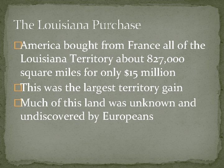 The Louisiana Purchase �America bought from France all of the Louisiana Territory about 827,