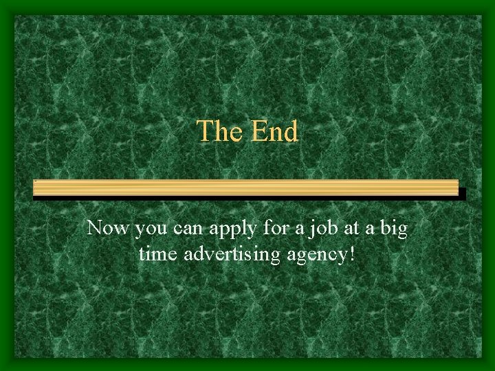 The End Now you can apply for a job at a big time advertising