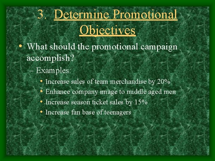3. Determine Promotional Objectives • What should the promotional campaign accomplish? – Examples: •
