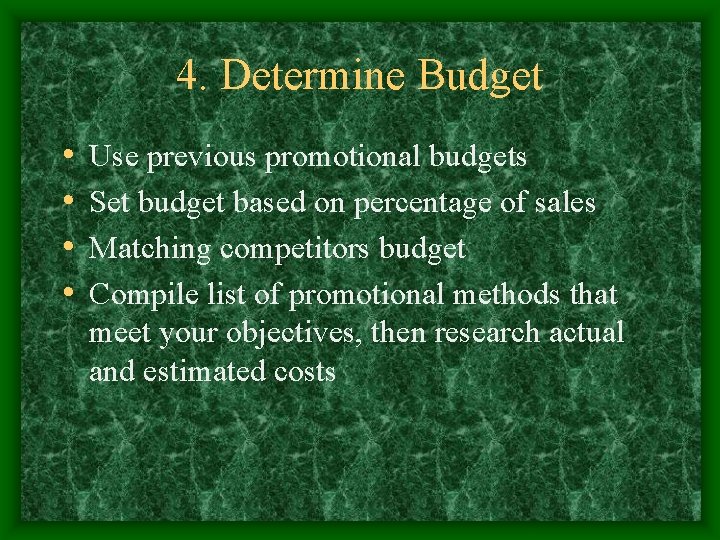 4. Determine Budget • • Use previous promotional budgets Set budget based on percentage