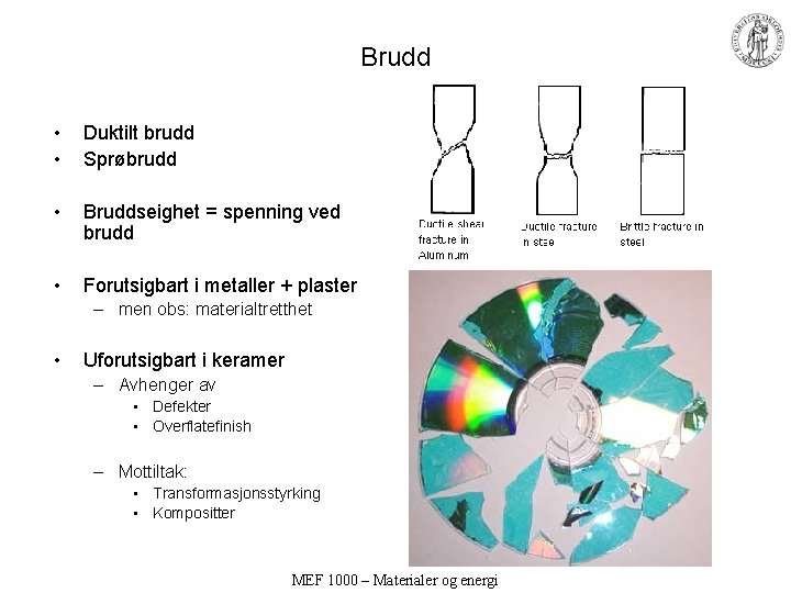 Brudd • • Duktilt brudd Sprøbrudd • Bruddseighet = spenning ved brudd • Forutsigbart