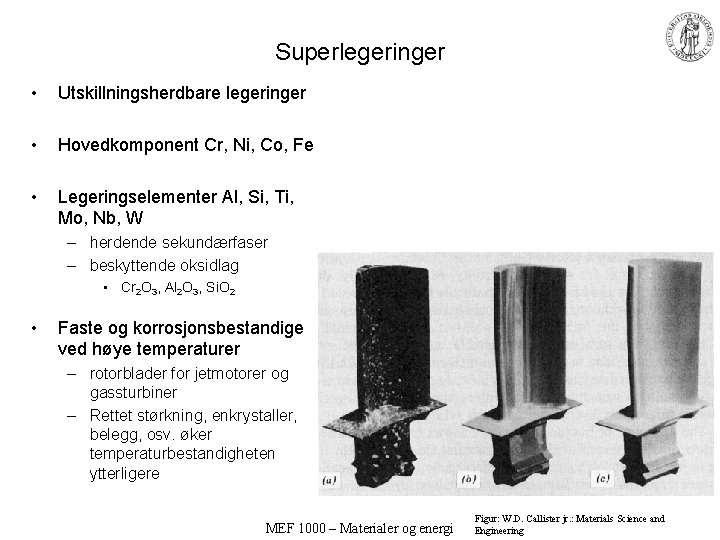 Superlegeringer • Utskillningsherdbare legeringer • Hovedkomponent Cr, Ni, Co, Fe • Legeringselementer Al, Si,