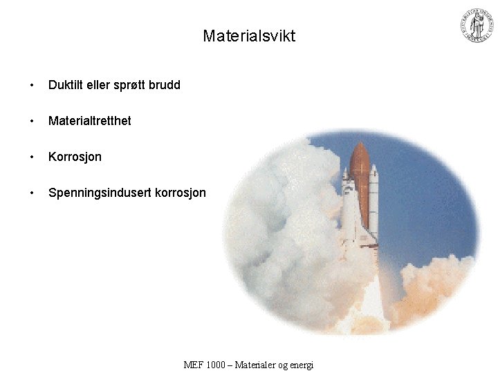 Materialsvikt • Duktilt eller sprøtt brudd • Materialtretthet • Korrosjon • Spenningsindusert korrosjon MEF Materialsvikt • Duktilt eller sprøtt brudd • Materialtretthet • Korrosjon • Spenningsindusert korrosjon MEF