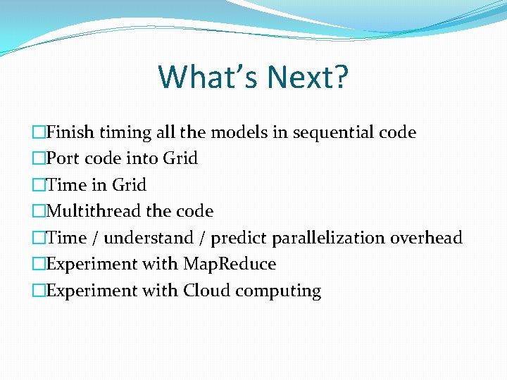 What’s Next? �Finish timing all the models in sequential code �Port code into Grid