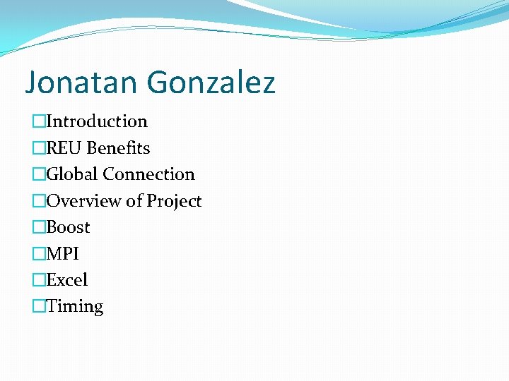 Jonatan Gonzalez �Introduction �REU Benefits �Global Connection �Overview of Project �Boost �MPI �Excel �Timing