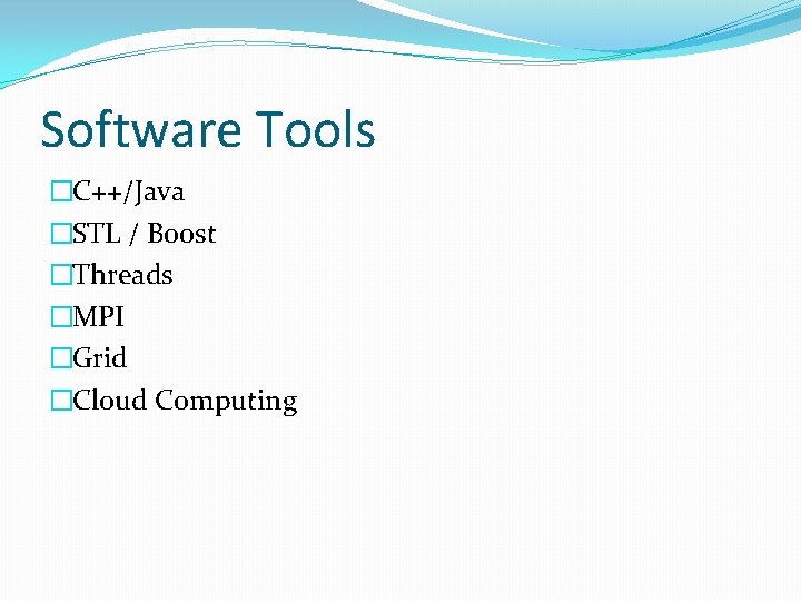 Software Tools �C++/Java �STL / Boost �Threads �MPI �Grid �Cloud Computing 