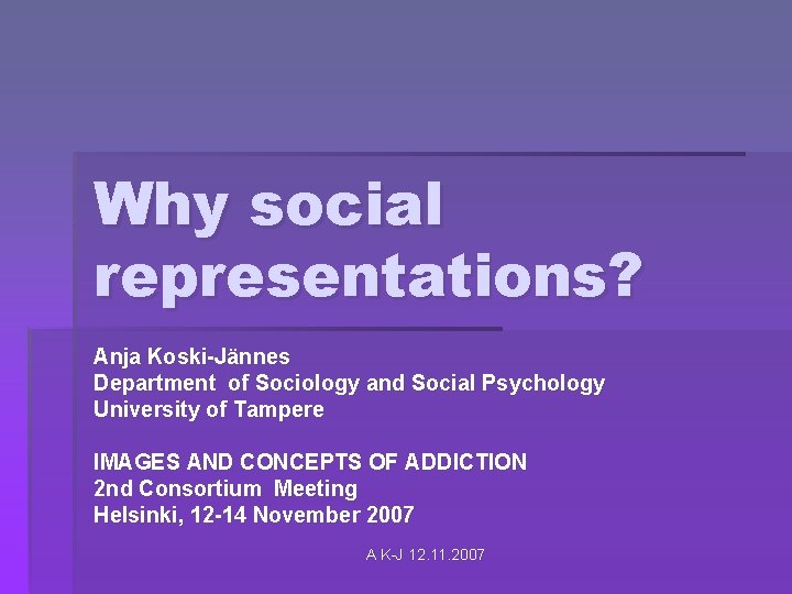 Why social representations? Anja Koski-Jännes Department of Sociology and Social Psychology University of Tampere