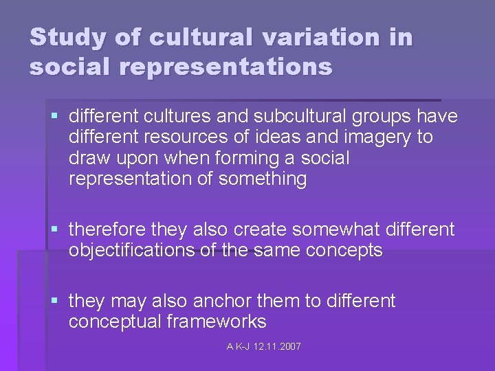Study of cultural variation in social representations § different cultures and subcultural groups have