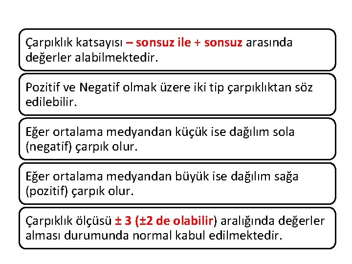 Çarpıklık katsayısı – sonsuz ile + sonsuz arasında değerler alabilmektedir. Pozitif ve Negatif olmak