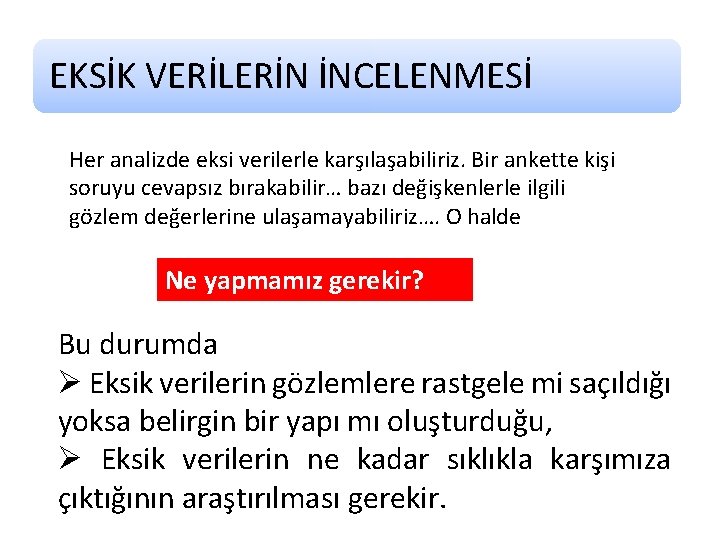 EKSİK VERİLERİN İNCELENMESİ Her analizde eksi verilerle karşılaşabiliriz. Bir ankette kişi soruyu cevapsız bırakabilir…