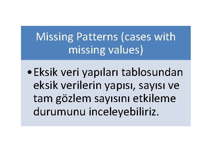 Missing Patterns (cases with missing values) • Eksik veri yapıları tablosundan eksik verilerin yapısı,