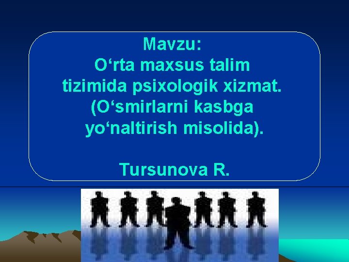 Mavzu: O‘rta maxsus talim tizimida psixologik xizmat. (O‘smirlarni kasbga yo‘naltirish misolida). Tursunova R. 