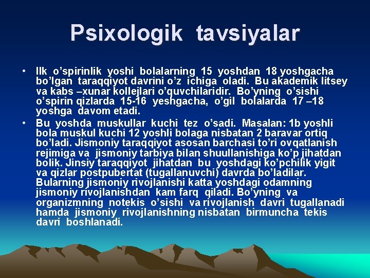 Psixologik tavsiyalar • Ilk o’spirinlik yoshi bolalarning 15 yoshdan 18 yoshgacha bo’lgan taraqqiyot davrini