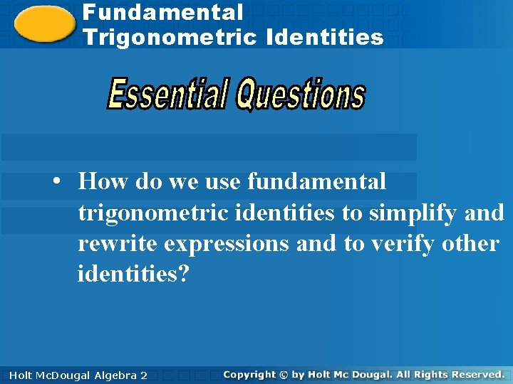 Fundamental. Trigonometric Identities • How do we use fundamental trigonometric identities to simplify and