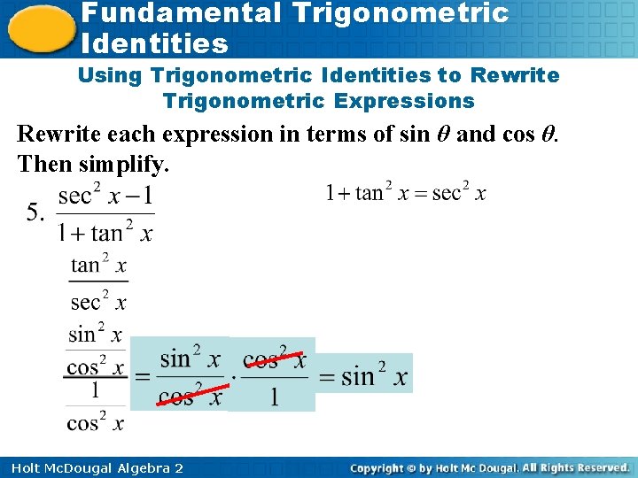 Fundamental Trigonometric Identities Using Trigonometric Identities to Rewrite Trigonometric Expressions Rewrite each expression in