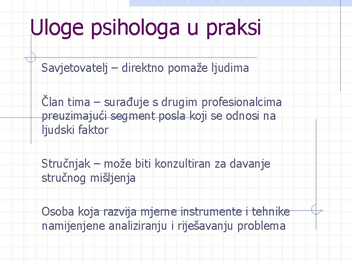 Uloge psihologa u praksi Savjetovatelj – direktno pomaže ljudima Član tima – surađuje s