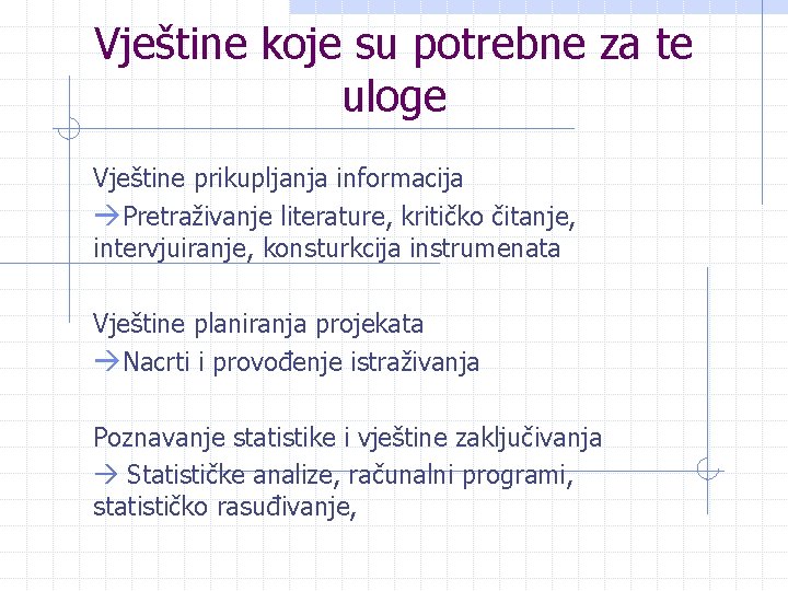 Vještine koje su potrebne za te uloge Vještine prikupljanja informacija Pretraživanje literature, kritičko čitanje,
