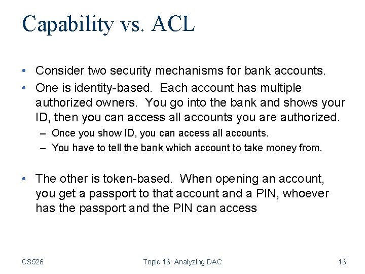 Capability vs. ACL • Consider two security mechanisms for bank accounts. • One is