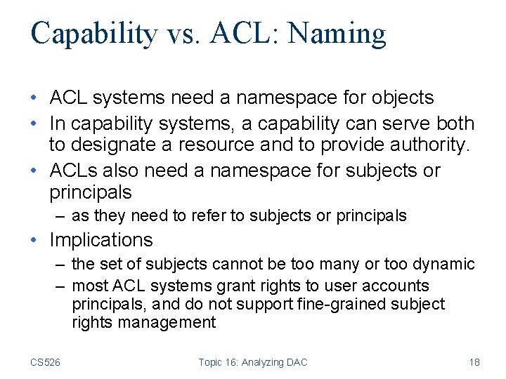 Capability vs. ACL: Naming • ACL systems need a namespace for objects • In