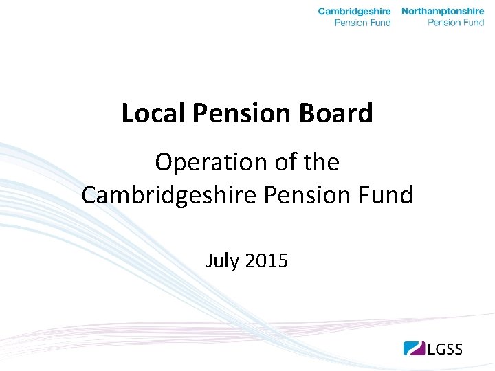 Local Pension Board Operation of the Cambridgeshire Pension Fund July 2015 
