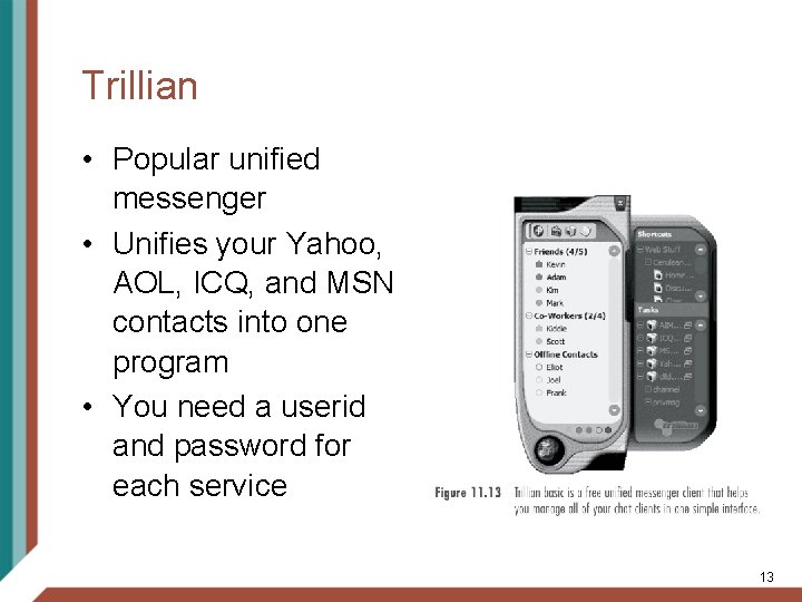 Trillian • Popular unified messenger • Unifies your Yahoo, AOL, ICQ, and MSN contacts