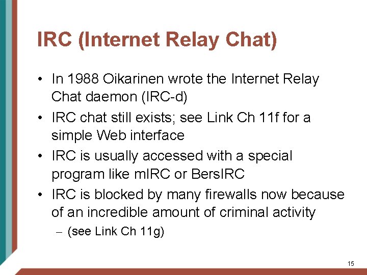 IRC (Internet Relay Chat) • In 1988 Oikarinen wrote the Internet Relay Chat daemon