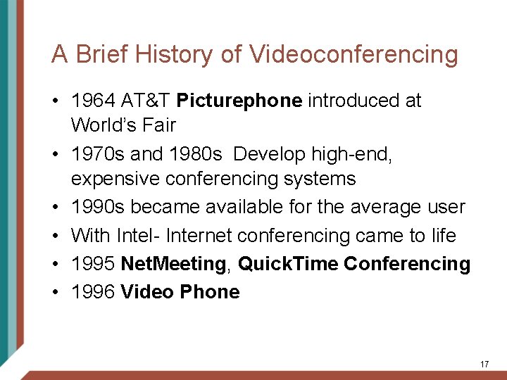 A Brief History of Videoconferencing • 1964 AT&T Picturephone introduced at World’s Fair •
