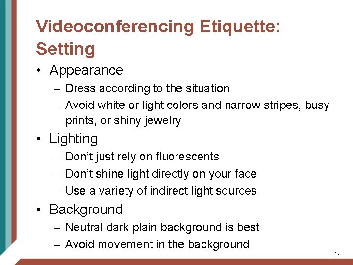 Videoconferencing Etiquette: Setting • Appearance – Dress according to the situation – Avoid white