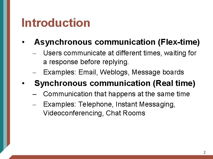 Introduction • Asynchronous communication (Flex-time) – Users communicate at different times, waiting for a