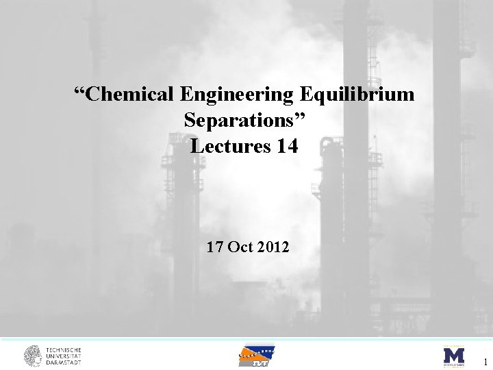 “Chemical Engineering Equilibrium Separations” Lectures 14 17 Oct 2012 1 