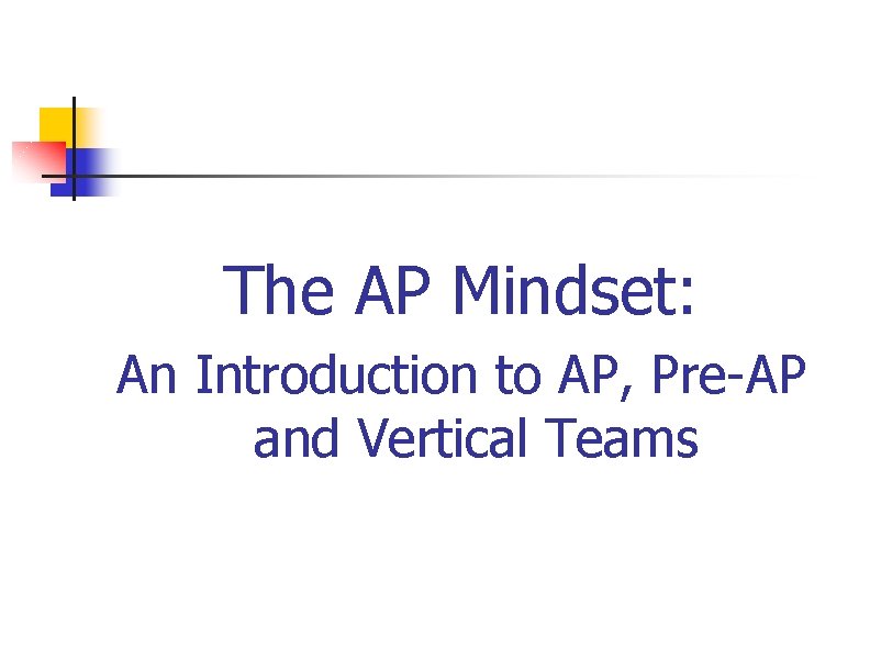 The AP Mindset: An Introduction to AP, Pre-AP and Vertical Teams 