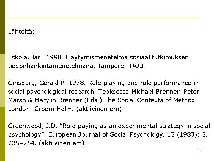 Lähteitä: Eskola, Jari. 1998. Eläytymismenetelmä sosiaalitutkimuksen tiedonhankintamenetelmänä. Tampere: TAJU. Ginsburg, Gerald P. 1978. Role-playing