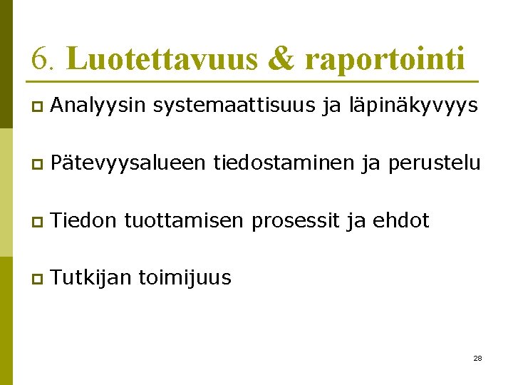 6. Luotettavuus & raportointi p Analyysin systemaattisuus ja läpinäkyvyys p Pätevyysalueen tiedostaminen ja perustelu