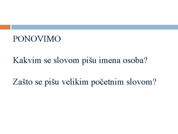 PONOVIMO Kakvim se slovom pišu imena osoba? Zašto se pišu velikim početnim slovom? 