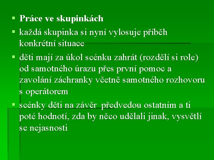 § Práce ve skupinkách § každá skupinka si nyní vylosuje příběh konkrétní situace §