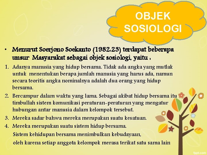 OBJEK SOSIOLOGI • Menurut Soerjono Soekanto (1982: 23) terdapat beberapa unsur Masyarakat sebagai objek OBJEK SOSIOLOGI • Menurut Soerjono Soekanto (1982: 23) terdapat beberapa unsur Masyarakat sebagai objek
