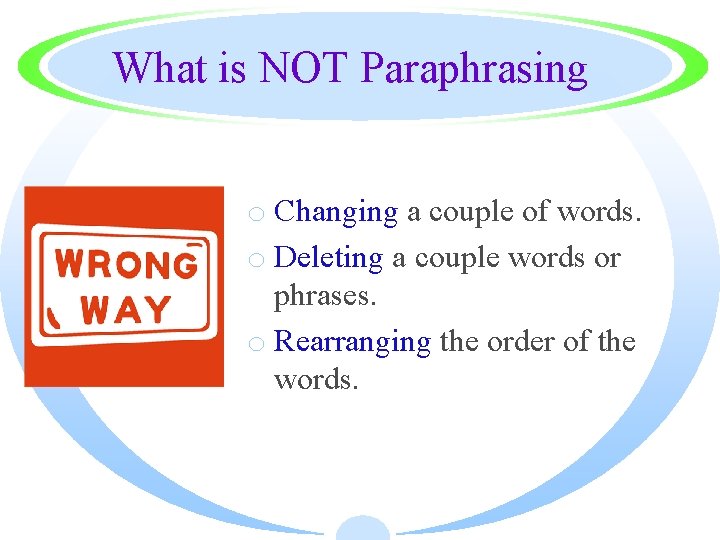 What is NOT Paraphrasing o Changing a couple of words. o Deleting a couple