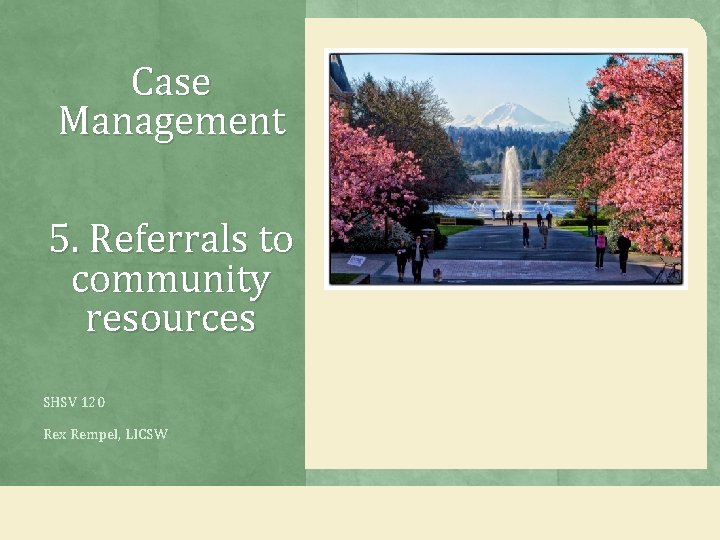 Case Management 5. Referrals to community resources SHSV 120 Rex Rempel, LICSW 