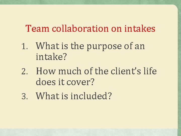 Team collaboration on intakes 1. What is the purpose of an intake? 2. How