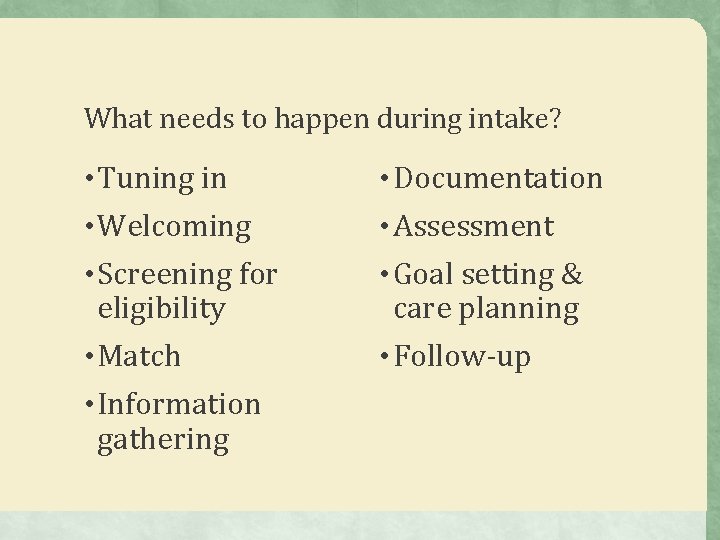 What needs to happen during intake? • Tuning in • Documentation • Welcoming •