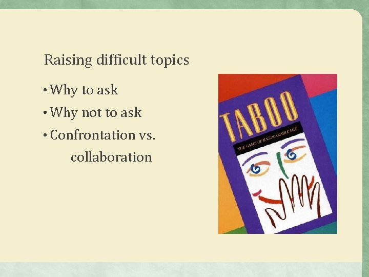 Raising difficult topics • Why to ask • Why not to ask • Confrontation