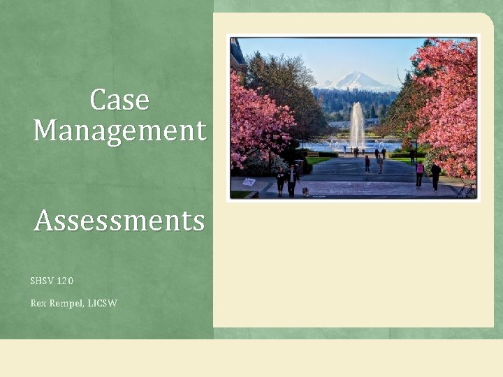 Case Management Assessments SHSV 120 Rex Rempel, LICSW 