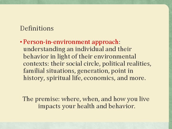 Definitions • Person-in-environment approach: understanding an individual and their behavior in light of their