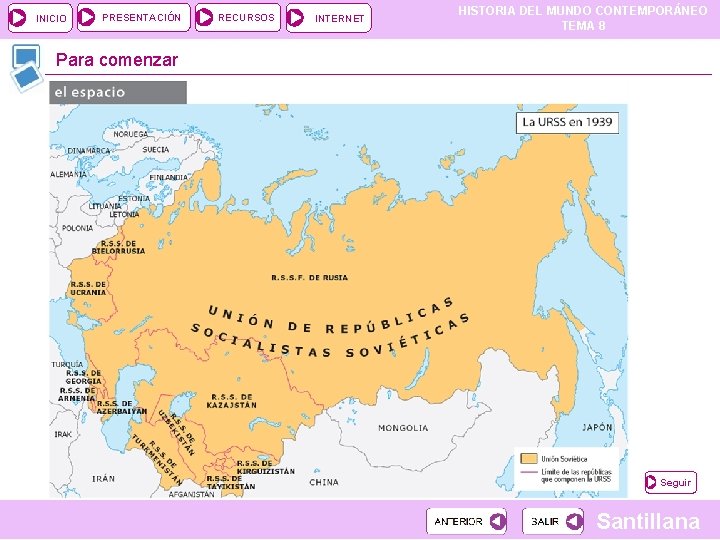 INICIO PRESENTACIÓN RECURSOS INTERNET HISTORIA DEL MUNDO CONTEMPORÁNEO TEMA 8 Para comenzar Seguir Santillana