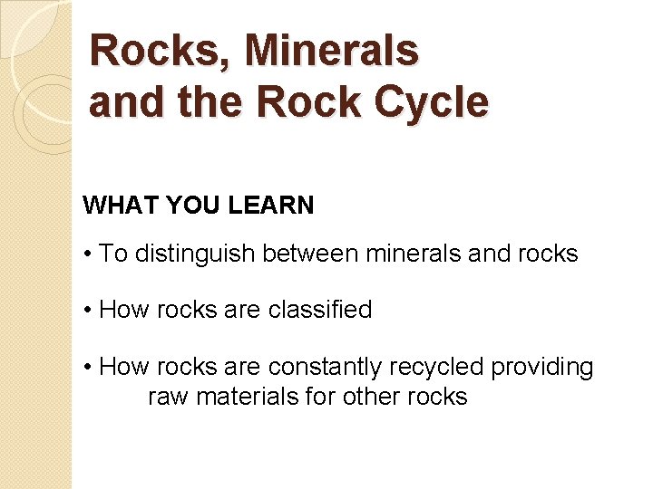 Rocks, Minerals and the Rock Cycle WHAT YOU LEARN • To distinguish between minerals