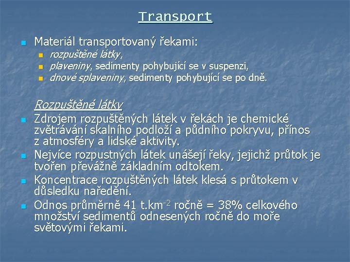 Transport n Materiál transportovaný řekami: n n n rozpuštěné látky, plaveniny, sedimenty pohybující se
