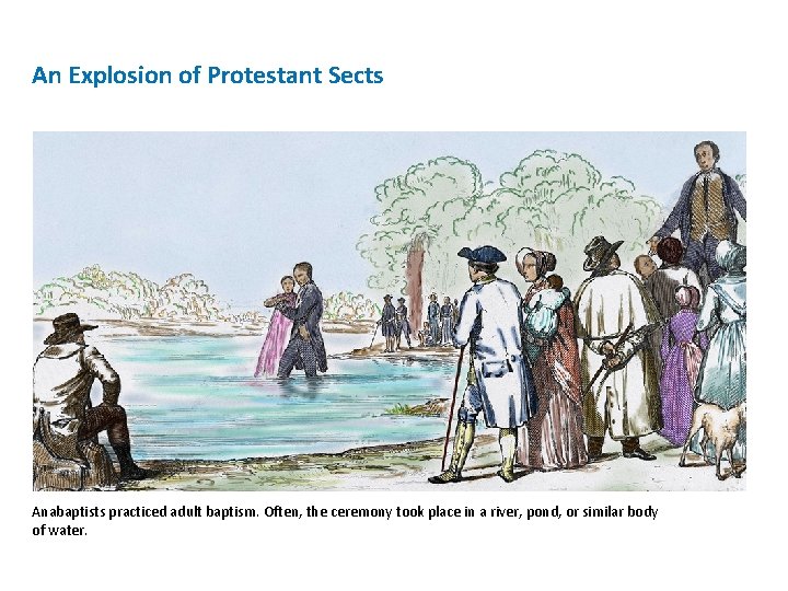 An Explosion of Protestant Sects Anabaptists practiced adult baptism. Often, the ceremony took place