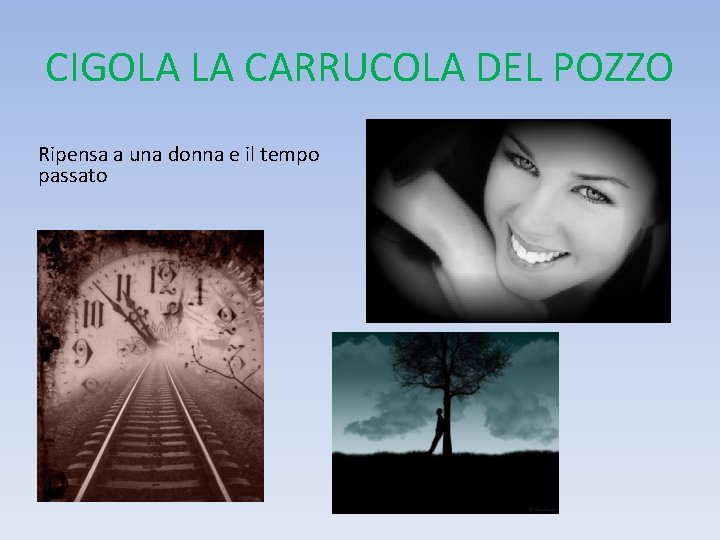 CIGOLA LA CARRUCOLA DEL POZZO Ripensa a una donna e il tempo passato 