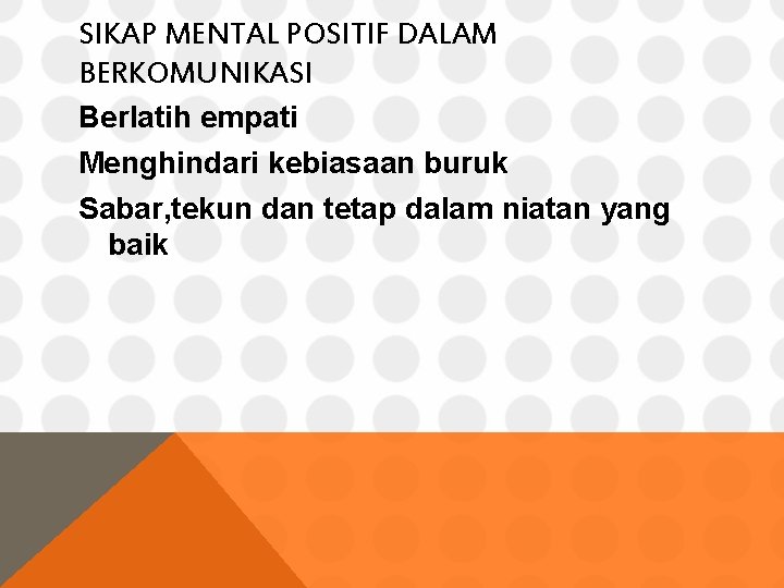 SIKAP MENTAL POSITIF DALAM BERKOMUNIKASI Berlatih empati Menghindari kebiasaan buruk Sabar, tekun dan tetap