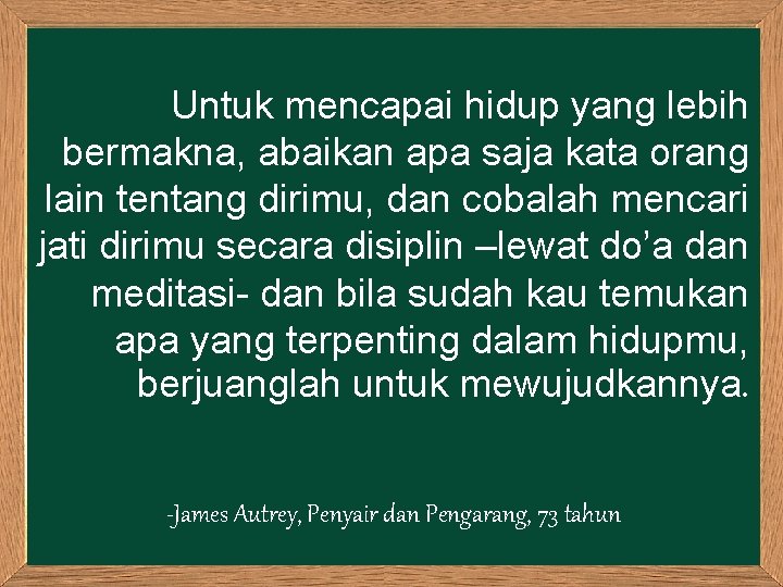 Untuk mencapai hidup yang lebih bermakna, abaikan apa saja kata orang lain tentang dirimu,